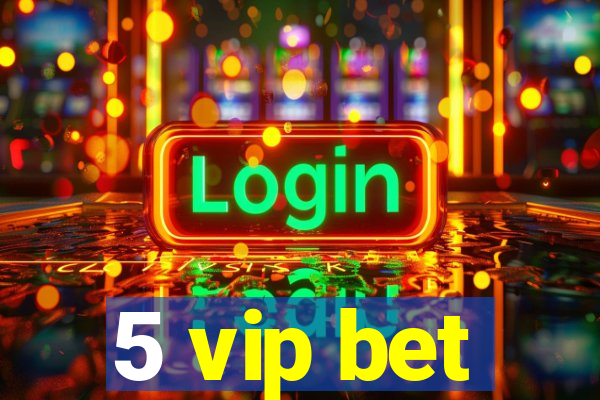 5 vip bet